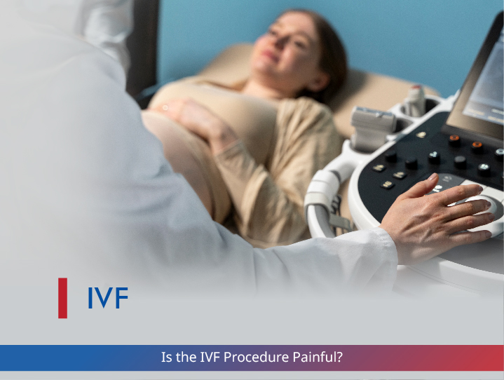 Is the IVF Procedure Painful?