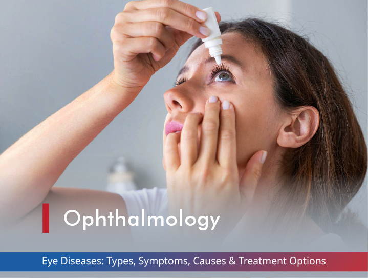 Eye Diseases: Types, Symptoms, Causes & Treatment Options