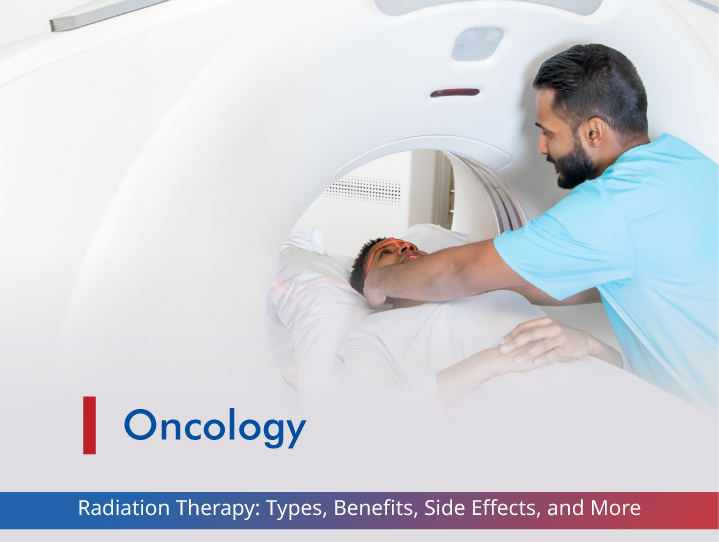 Radiation Therapy: Types, Benefits and Side Effects